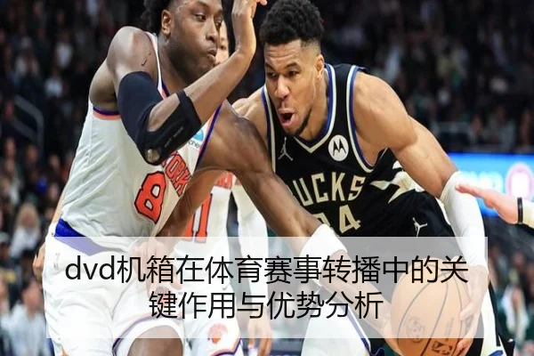 dvd机箱在体育赛事转播中的关键作用与优势分析