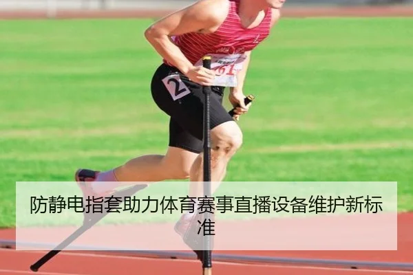 防静电指套助力体育赛事直播设备维护新标准